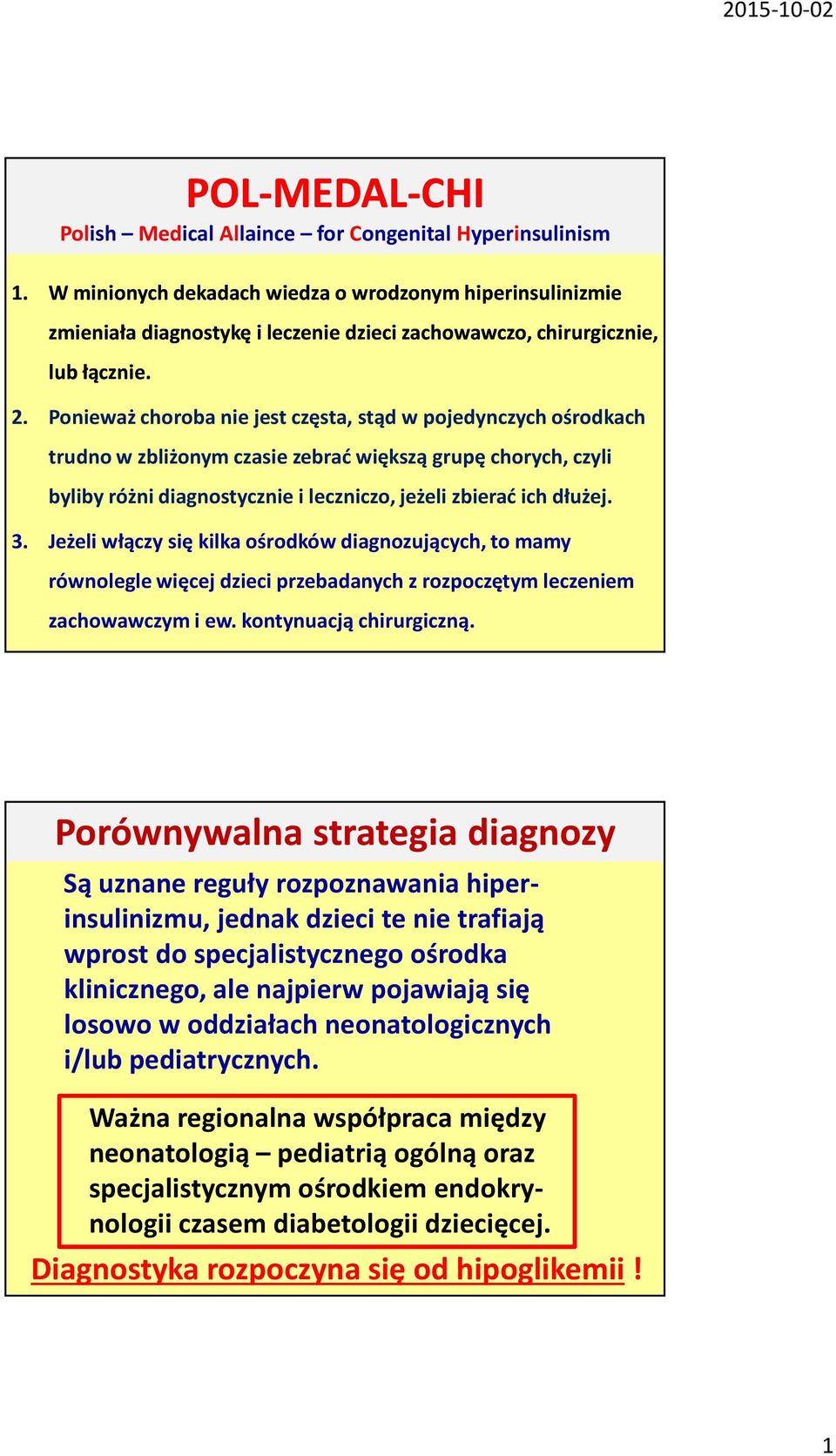 Ponieważ choroba nie jest częsta, stąd w pojedynczych ośrodkach trudno w zbliżonym czasie zebrać większą grupę chorych, czyli byliby różni diagnostycznie i leczniczo, jeżeli zbierać ich dłużej. 3.