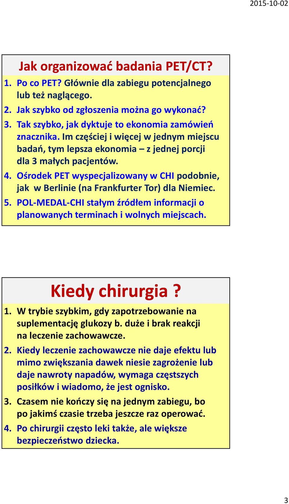 Ośrodek PET wyspecjalizowany w CHIpodobnie, jak w Berlinie (na Frankfurter Tor) dla Niemiec. 5. POL-MEDAL-CHI stałym źródłem informacji o planowanych terminach i wolnych miejscach. Kiedy chirurgia? 1.