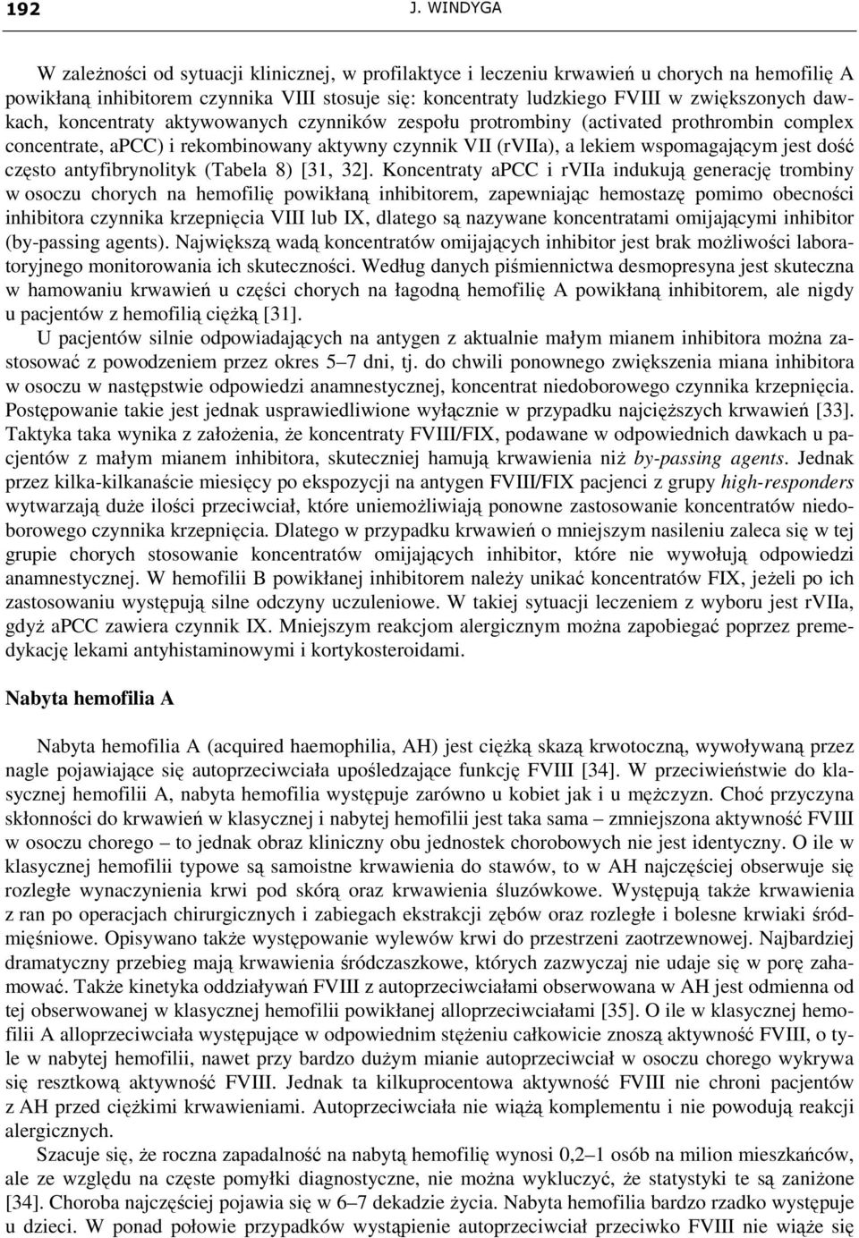 dawkach, koncentraty aktywowanych czynników zespołu protrombiny (activated prothrombin complex concentrate, apcc) i rekombinowany aktywny czynnik VII (rviia), a lekiem wspomagającym jest dość często