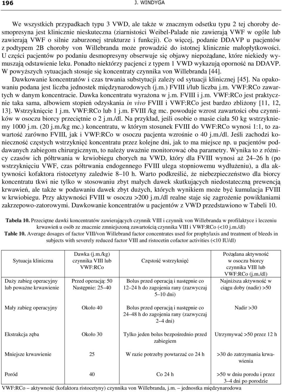 zawierają VWF o silnie zaburzonej strukturze i funkcji). Co więcej, podanie DDAVP u pacjentów z podtypem 2B choroby von Willebranda moŝe prowadzić do istotnej klinicznie małopłytkowości.