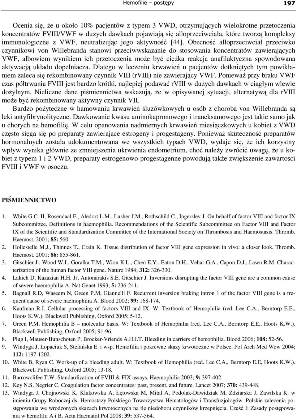 Obecność alloprzeciwciał przeciwko czynnikowi von Willebranda stanowi przeciwwskazanie do stosowania koncentratów zawierających VWF, albowiem wynikiem ich przetoczenia moŝe być cięŝka reakcja