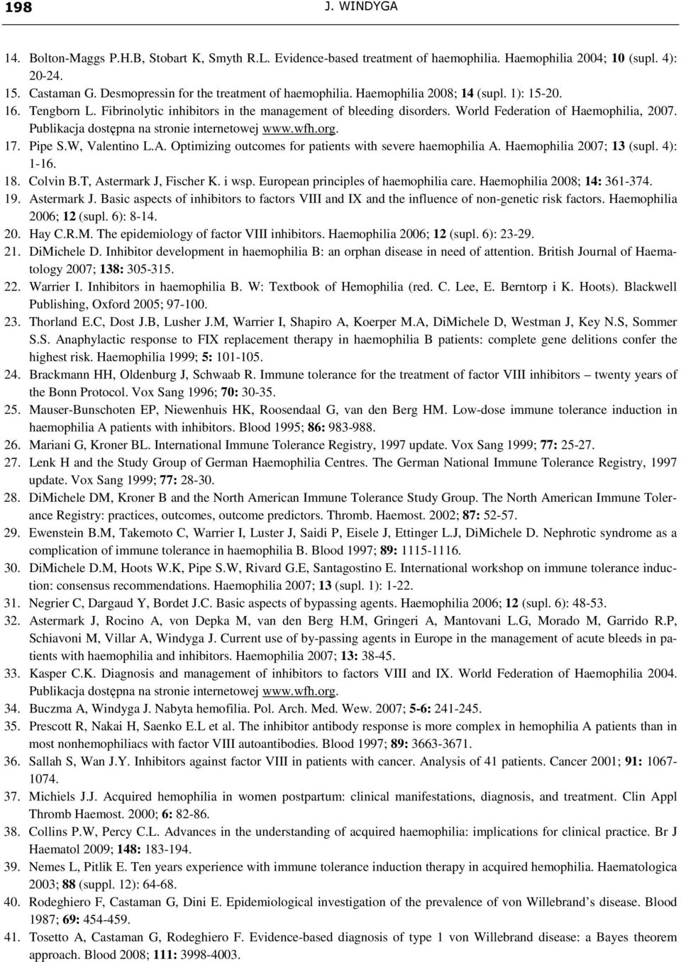World Federation of Haemophilia, 2007. Publikacja dostępna na stronie internetowej www.wfh.org. 17. Pipe S.W, Valentino L.A. Optimizing outcomes for patients with severe haemophilia A.