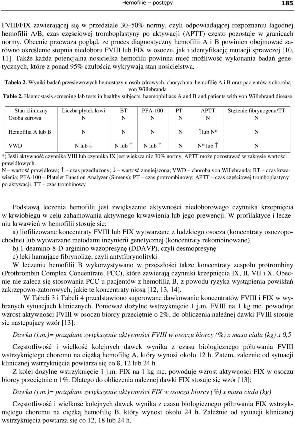 Obecnie przewaŝa pogląd, Ŝe proces diagnostyczny hemofilii A i B powinien obejmować zarówno określenie stopnia niedoboru FVIII lub FIX w osoczu, jak i identyfikację mutacji sprawczej [10, 11].
