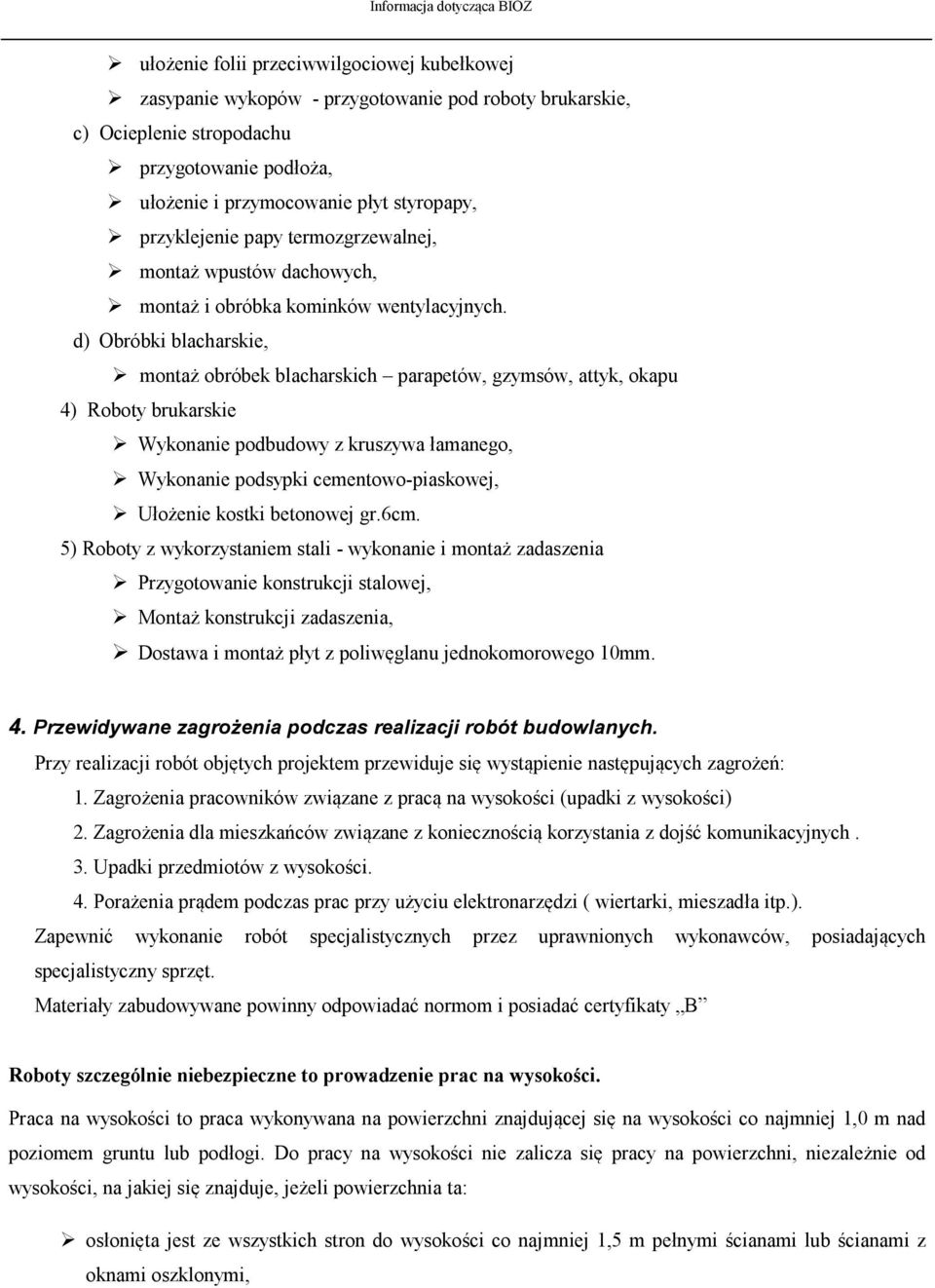 d) Obróbki blacharskie, montaż obróbek blacharskich parapetów, gzymsów, attyk, okapu 4) Roboty brukarskie Wykonanie podbudowy z kruszywa łamanego, Wykonanie podsypki cementowo-piaskowej, Ułożenie