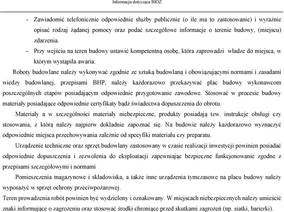 Roboty budowlane należy wykonywać zgodnie ze sztuką budowlaną i obowiązującymi normami i zasadami wiedzy budowlanej, przepisami BHP, należy każdorazowo przekazywać plac budowy wykonawcom