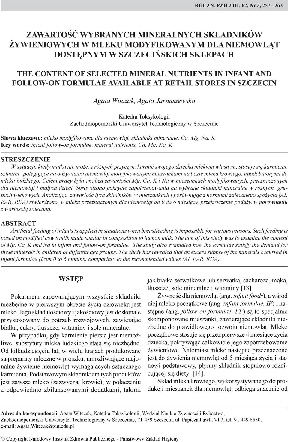 INFANT AND FOLLOW-ON FORMULAE AVAILABLE AT RETAIL STORES IN SZCZECIN Agata Witczak, Agata Jarnuszewska Katedra Toksykologii Zachodniopomorski Uniwersytet Technologiczny w Szczecinie Słowa kluczowe: