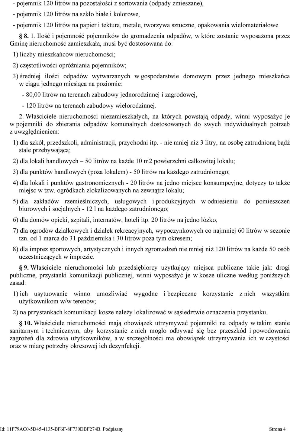 Ilość i pojemność pojemników do gromadzenia odpadów, w które zostanie wyposażona przez Gminę nieruchomość zamieszkała, musi być dostosowana do: 1) liczby mieszkańców nieruchomości; 2) częstotliwości