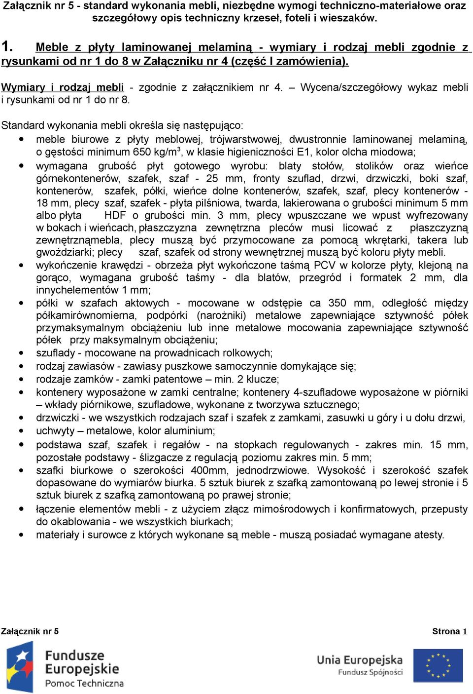 Standard wykonania mebli określa się następująco: meble biurowe z płyty meblowej, trójwarstwowej, dwustronnie laminowanej melaminą, o gęstości minimum 650 kg/m 3, w klasie higieniczności E1, kolor