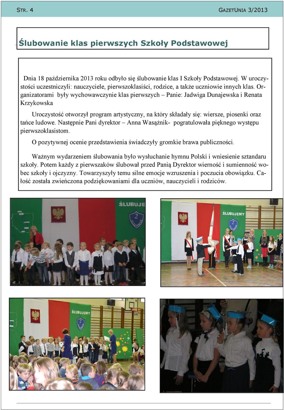 Organizatorami były wychowawczynie klas pierwszych Panie: Jadwiga Dunajewska i Renata Krzykowska Uroczystość otworzył program artystyczny, na który składały się: wiersze, piosenki oraz tańce ludowe.