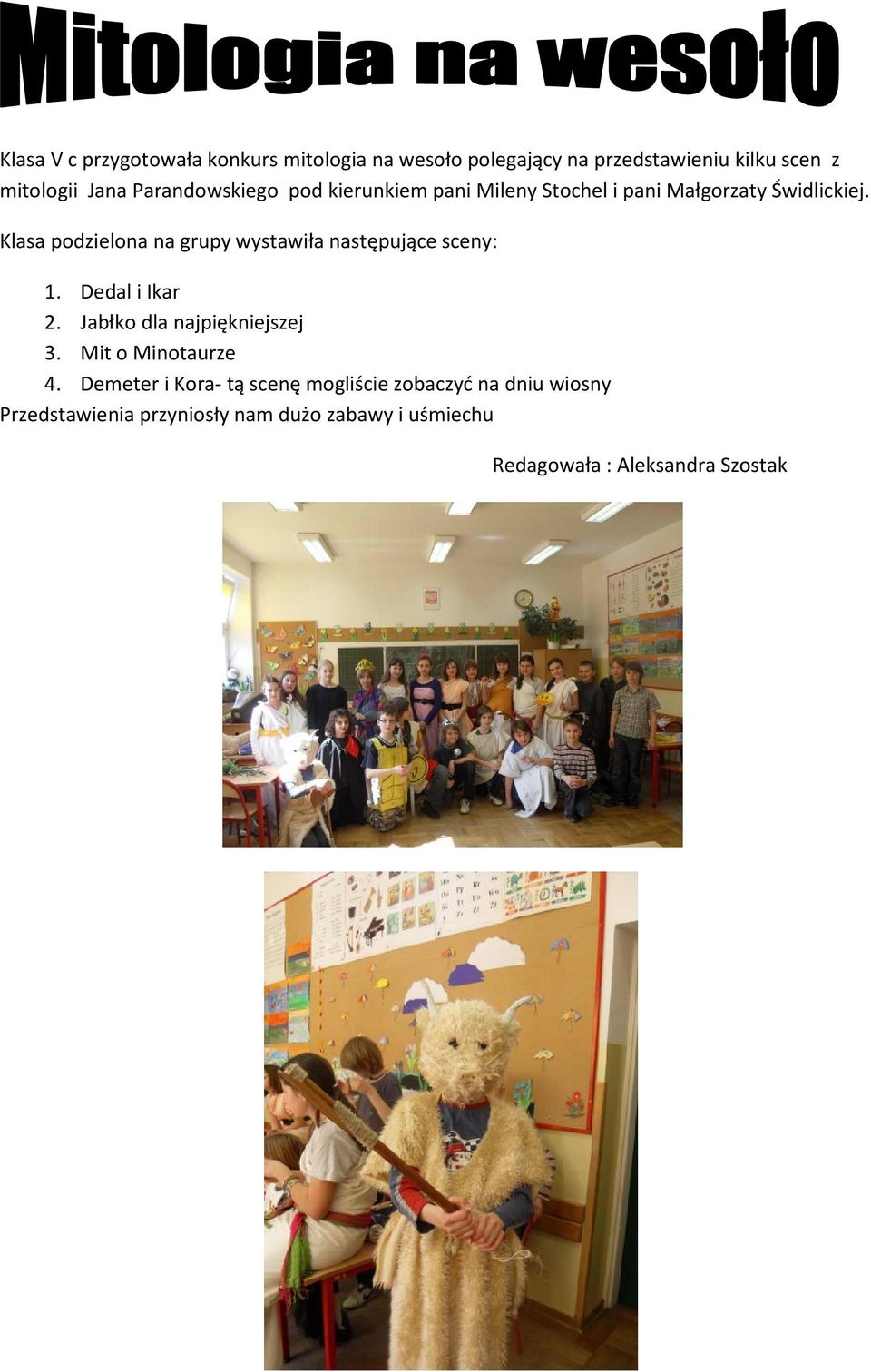 Klasa podzielona na grupy wystawiła następujące sceny: 1. Dedal i Ikar 2. Jabłko dla najpiękniejszej 3.