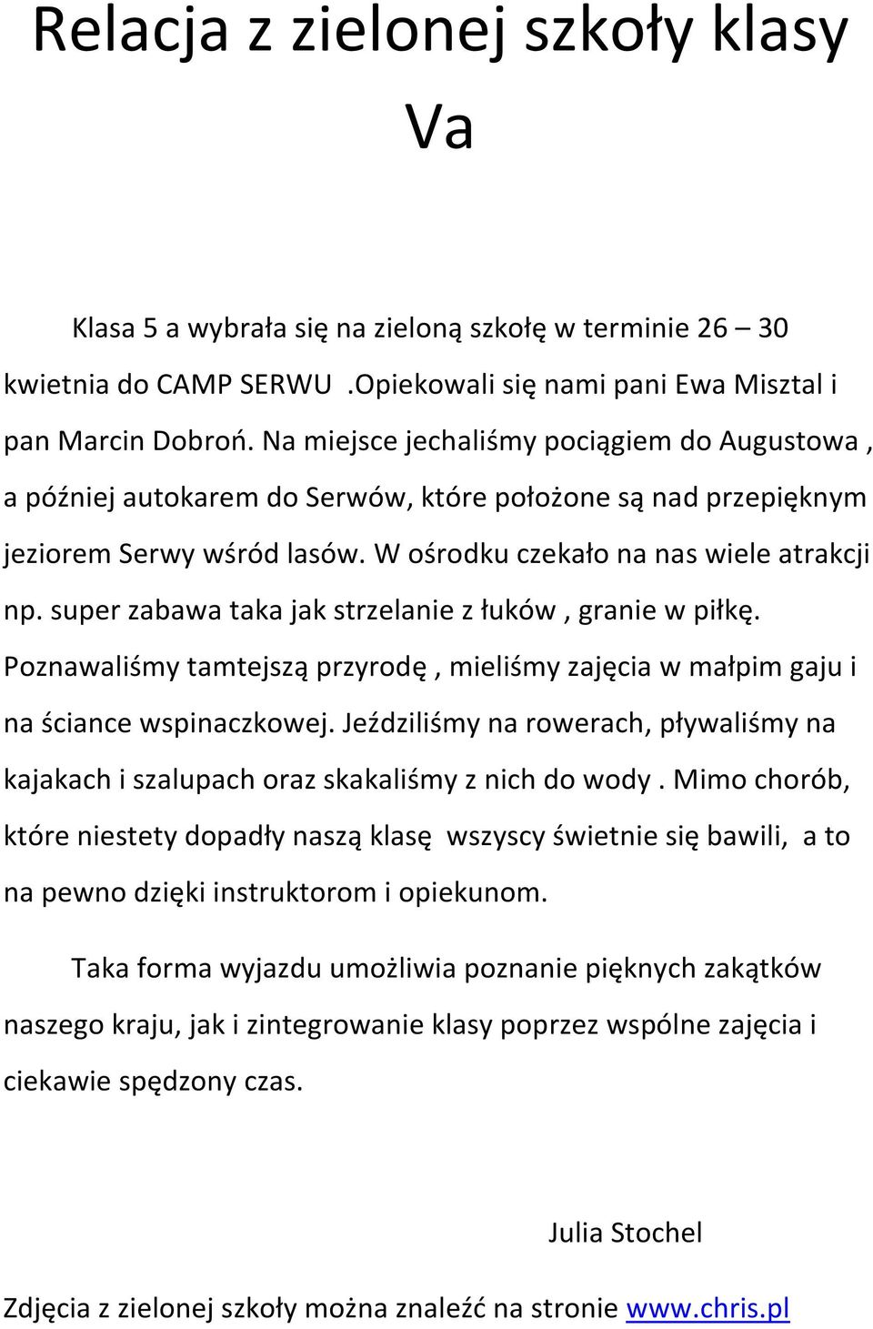 super zabawa taka jak strzelanie z łuków, granie w piłkę. Poznawaliśmy tamtejszą przyrodę, mieliśmy zajęcia w małpim gaju i na ściance wspinaczkowej.