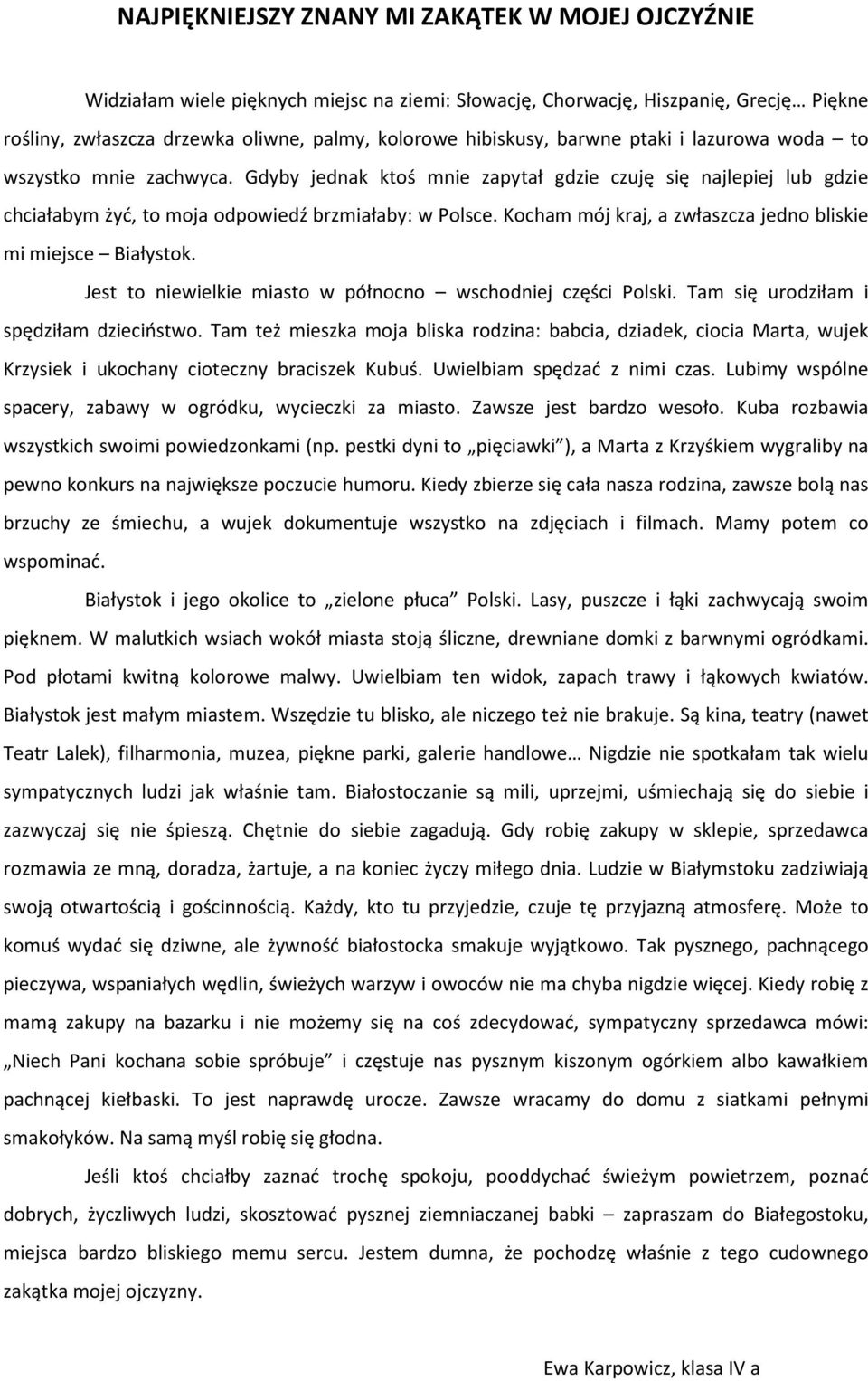 Kocham mój kraj, a zwłaszcza jedno bliskie mi miejsce Białystok. Jest to niewielkie miasto w północno wschodniej części Polski. Tam się urodziłam i spędziłam dzieciństwo.