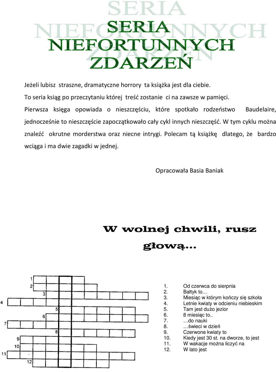 W tym cyklu można znaleźć okrutne morderstwa oraz niecne intrygi. Polecam tą książkę dlatego, że bardzo wciąga i ma dwie zagadki w jednej. Opracowała Basia Baniak W wolnej chwili, rusz głową 1.
