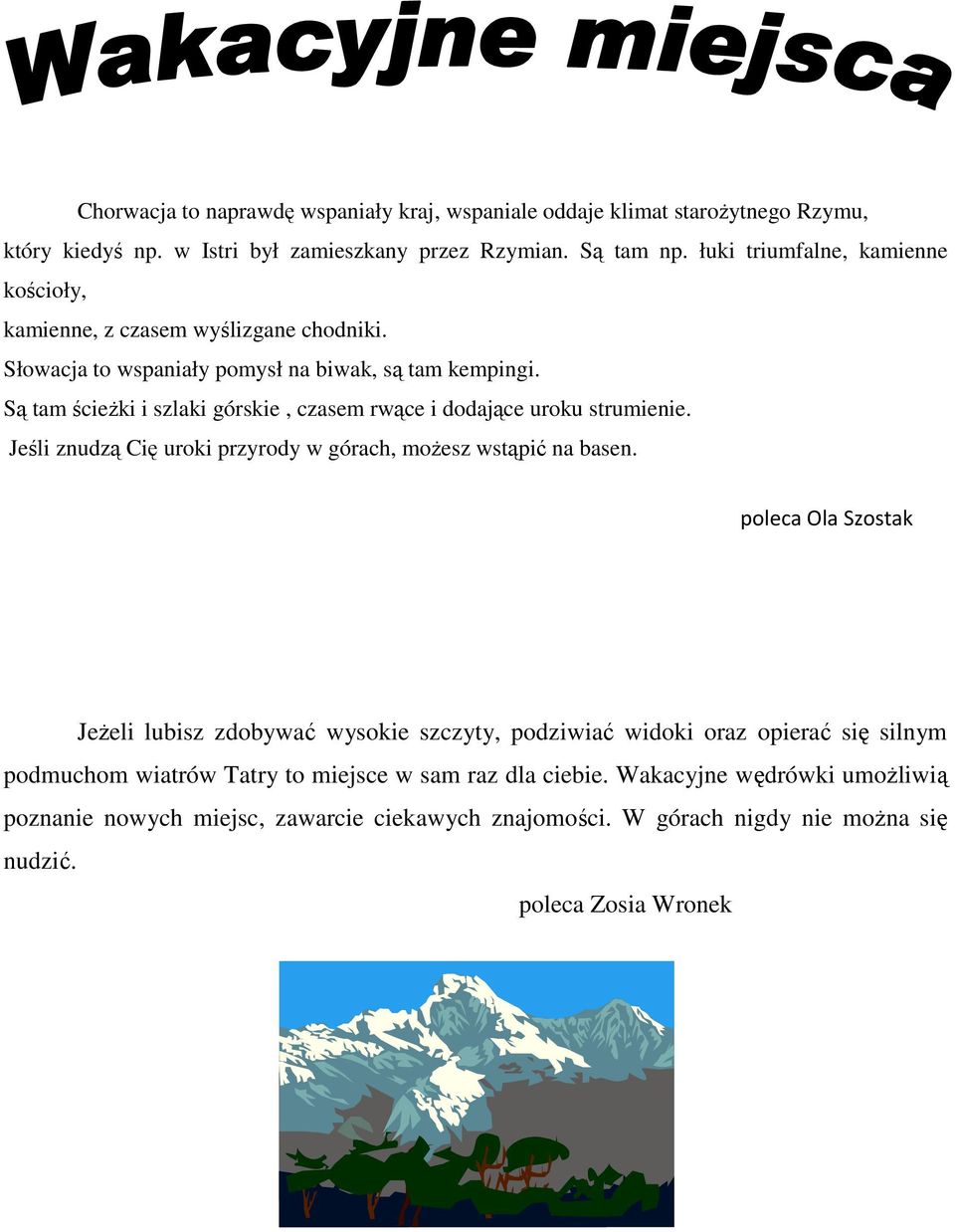 Są tam ścieŝki i szlaki górskie, czasem rwące i dodające uroku strumienie. Jeśli znudzą Cię uroki przyrody w górach, moŝesz wstąpić na basen.