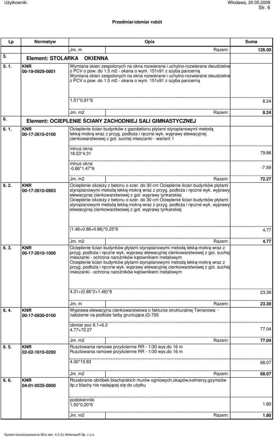 24 Element: OCIEPLENIE ŚCIANY ZACHODNIEJ SALI GIMNASTYCZNEJ 6. 1. KNR 00-17-2610-0100 Ocieplenie ścian budynków z gazobetonu płytami styropianowymi metodą lekką-mokrą wraz z przyg.