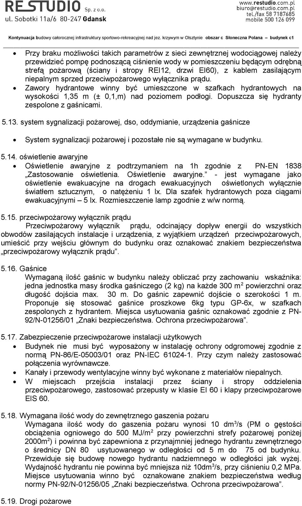 Zawory hydrantowe winny być umieszczone w szafkach hydrantowych na wysokości 1,35 m (± 0,1,m) nad poziomem podłogi. Dopuszcza się hydranty zespolone z gaśnicami. 5.13.