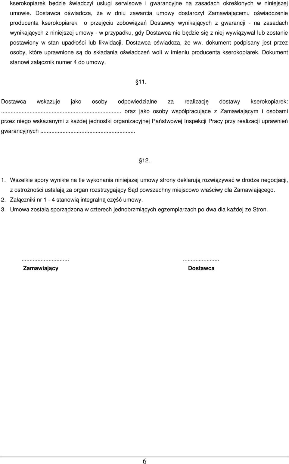 niniejszej umowy - w przypadku, gdy Dostawca nie będzie się z niej wywiązywał lub zostanie postawiony w stan upadłości lub likwidacji. Dostawca oświadcza, Ŝe ww.