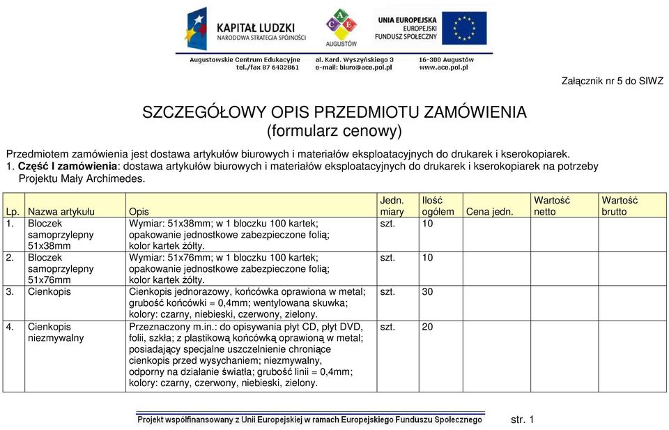 Bloczek Wymiar: 51x38mm; w 1 bloczku 100 kartek; samoprzylepny opakowanie jednostkowe zabezpieczone folią; 51x38mm kolor kartek żółty. 2.