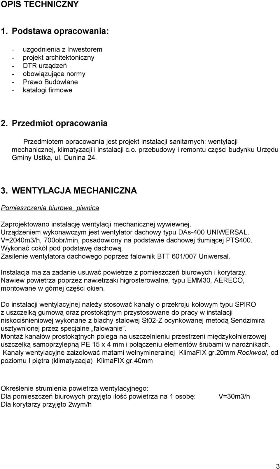 Dunina 24. 3. WENTYLACJA MECHANICZNA Pomieszczenia biurowe, piwnica Zaprojektowano instalację wentylacji mechanicznej wywiewnej.