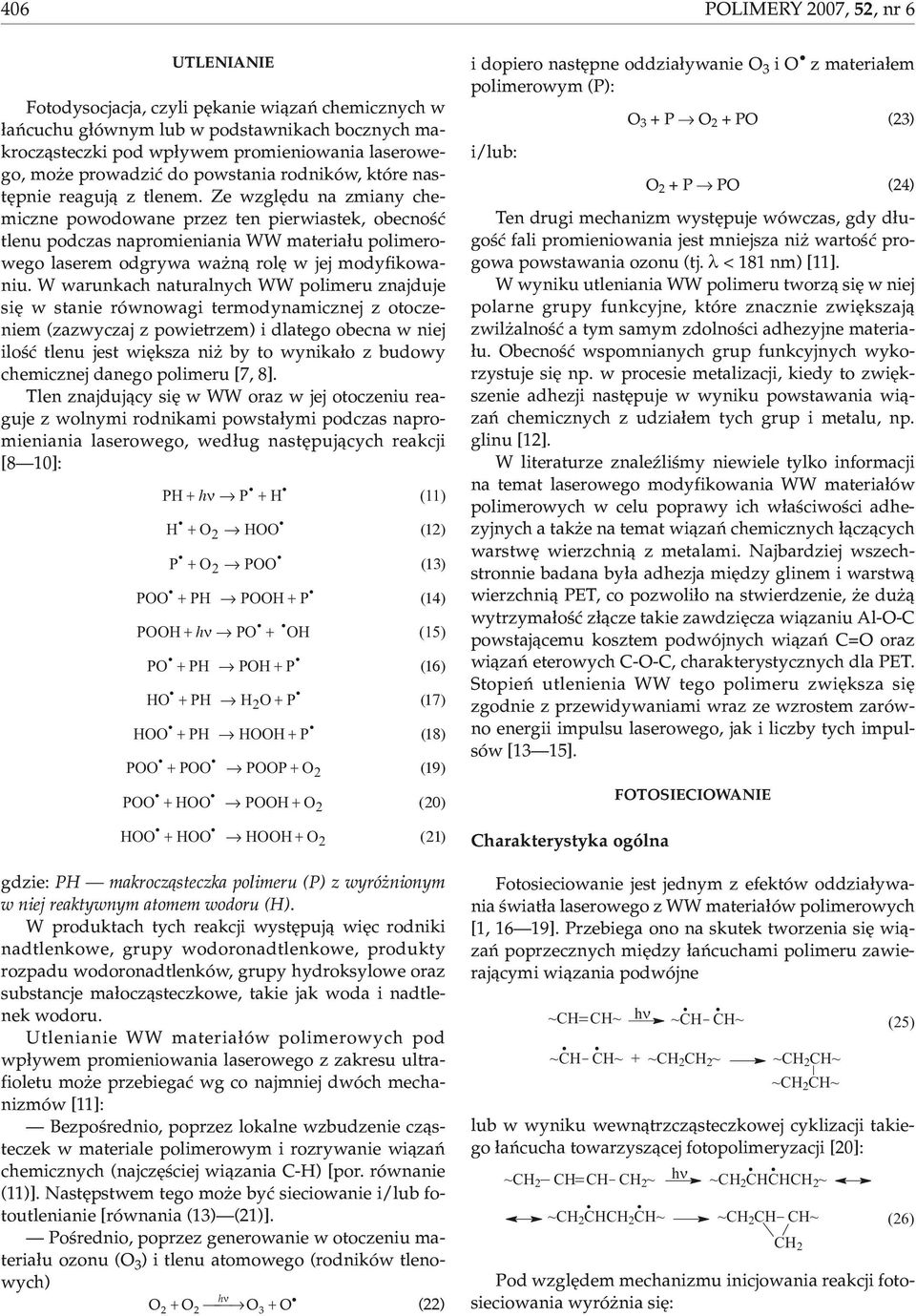 Ze wzglêdu na zmiany chemiczne powodowane przez ten pierwiastek, obecnoœæ tlenu podczas napromieniania WW materia³u polimerowego laserem odgrywa wa n¹ rolê w jej modyfikowaniu.