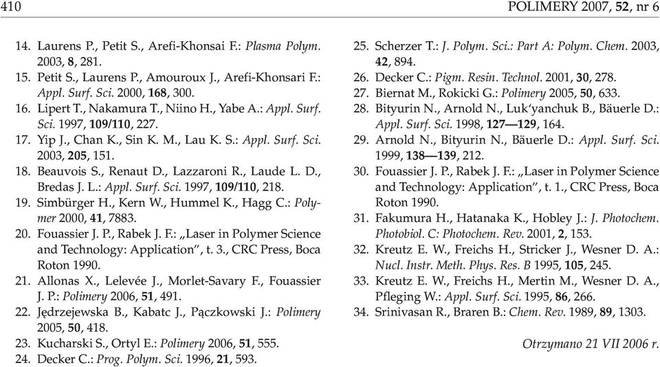 L.: Appl. Surf. Sci. 1997, 109/110, 218. 19. Simbürger H., Kern W., Hummel K., Hagg C.: Polymer 2000, 41, 7883. 20. Fouassier J. P., Rabek J. F.: Laser in Polymer Science and Technology: Application, t.