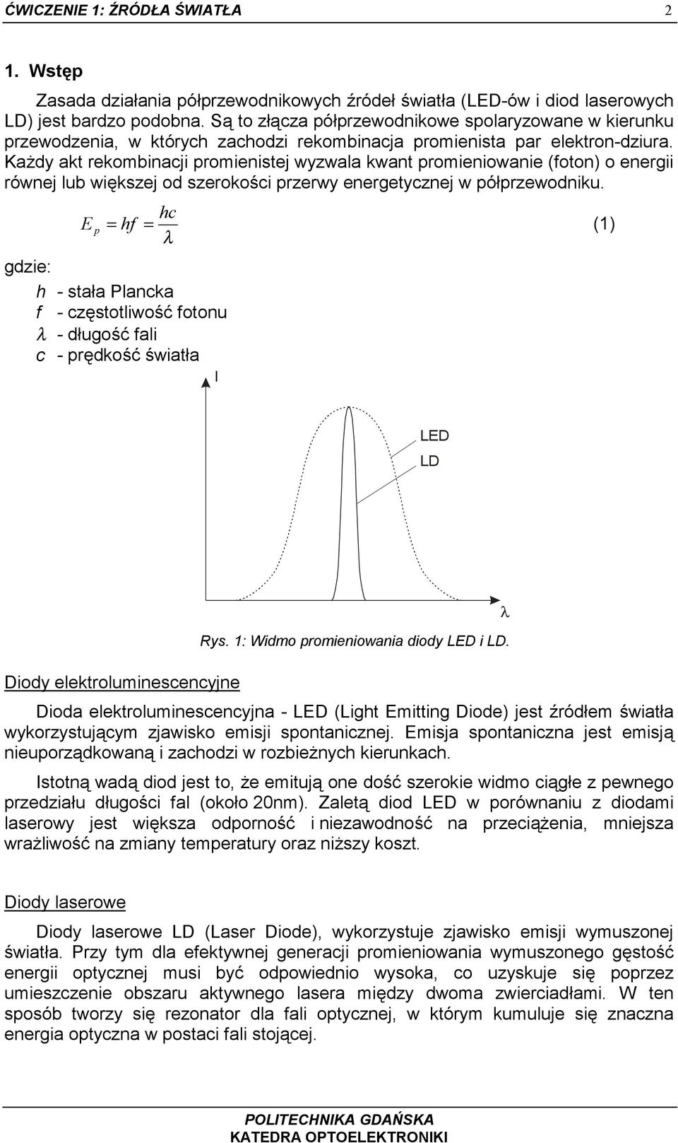 Każdy akt rekombinacji promienistej wyzwala kwant promieniowanie (foton) o energii równej lub większej od szerokości przerwy energetycznej w półprzewodniku.