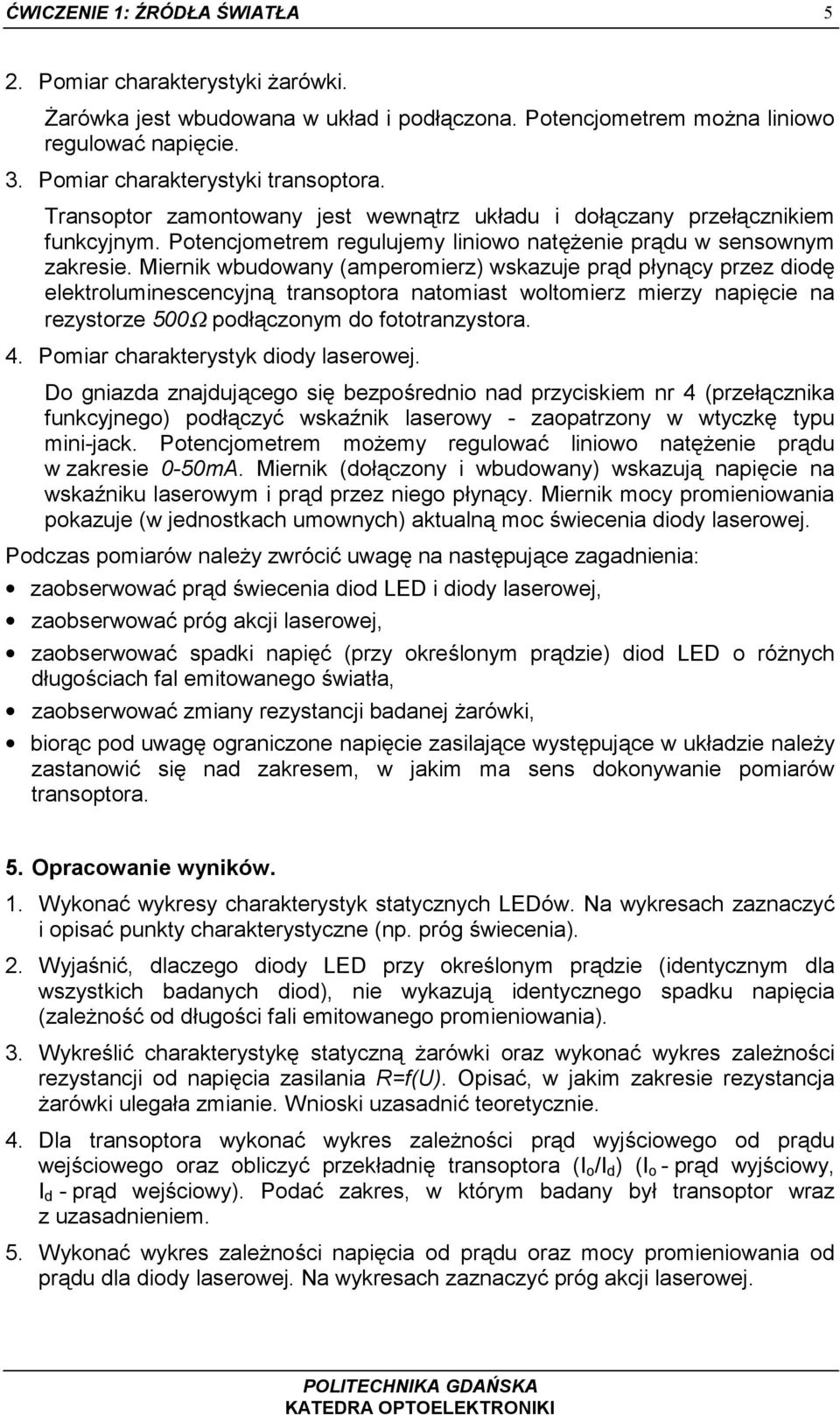 Miernik wbudowany (amperomierz) wskazuje prąd płynący przez diodę elektroluminescencyjną transoptora natomiast woltomierz mierzy napięcie na rezystorze 500Ω podłączonym do fototranzystora. 4.