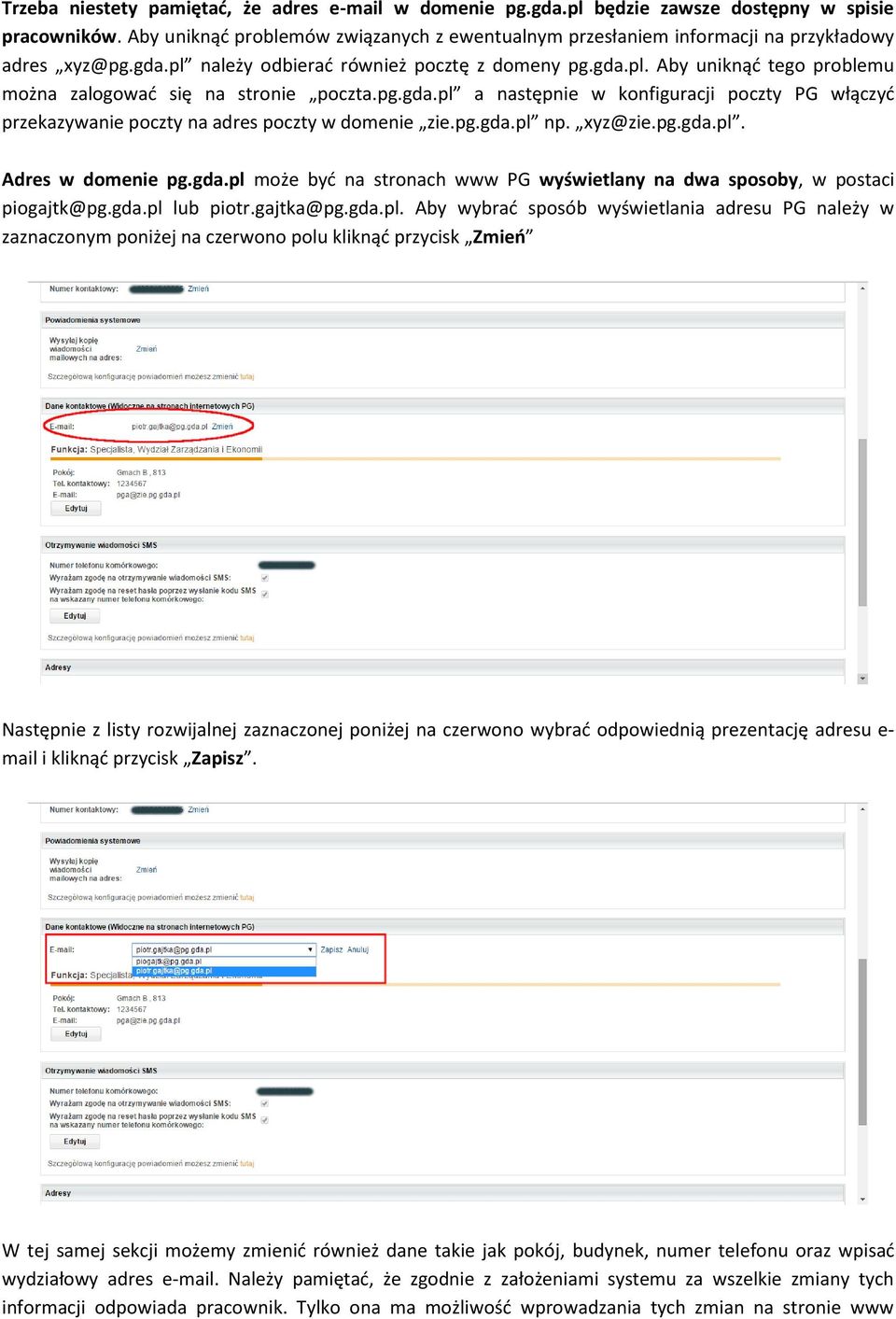 pg.gda.pl a następnie w konfiguracji poczty PG włączyć przekazywanie poczty na adres poczty w domenie zie.pg.gda.pl np. xyz@zie.pg.gda.pl. Adres w domenie pg.gda.pl może być na stronach www PG wyświetlany na dwa sposoby, w postaci piogajtk@pg.