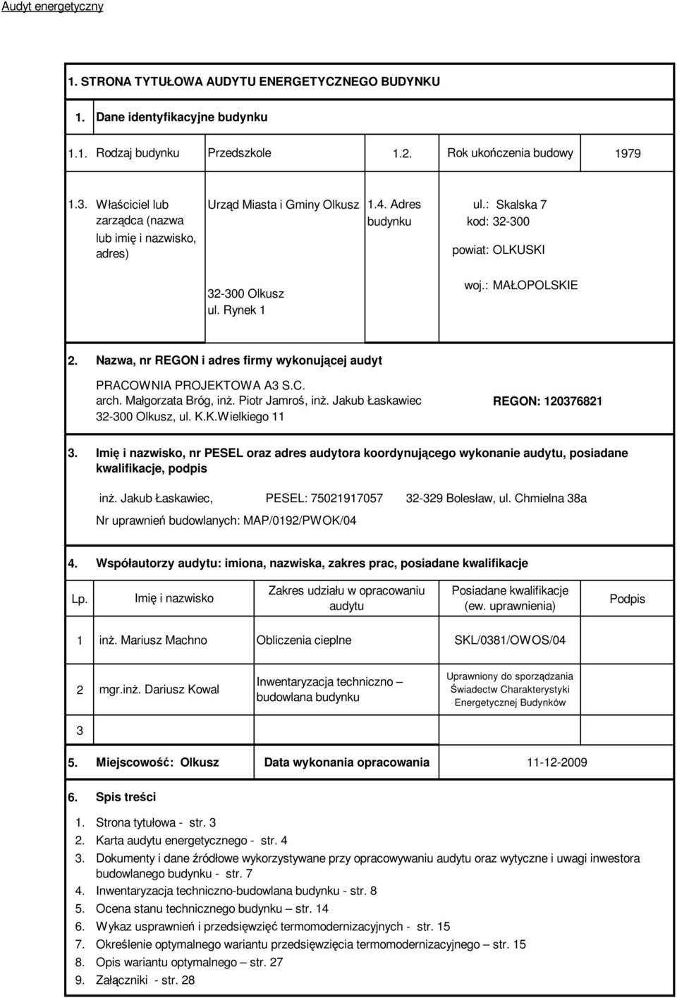 Nazwa, nr REGON i adres firmy wykonującej audyt PRACOWNIA PROJEKTOWA A3 S.C. arch. Małgorzata Bróg, inŝ. Piotr Jamroś, inŝ. Jakub Łaskawiec 32-300 Olkusz, ul. K.K.Wielkiego 11 REGON: 120376821 3.