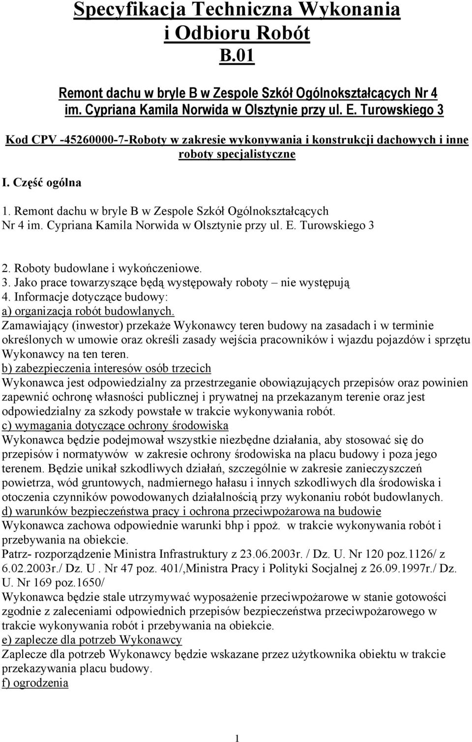 Remont dachu w bryle B w Zespole Szkół Ogólnokształcących Nr 4 im. Cypriana Kamila Norwida w Olsztynie przy ul. E. Turowskiego 3 2. Roboty budowlane i wykończeniowe. 3. Jako prace towarzyszące będą występowały roboty nie występują 4.