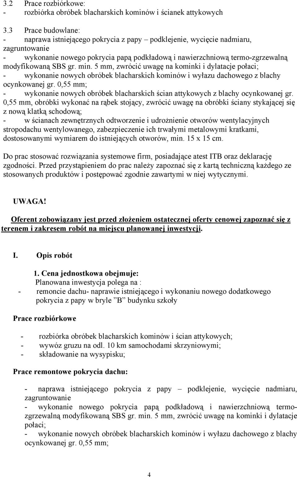 gr. min. 5 mm, zwrócić uwagę na kominki i dylatacje połaci; - wykonanie nowych obróbek blacharskich kominów i wyłazu dachowego z blachy ocynkowanej gr.