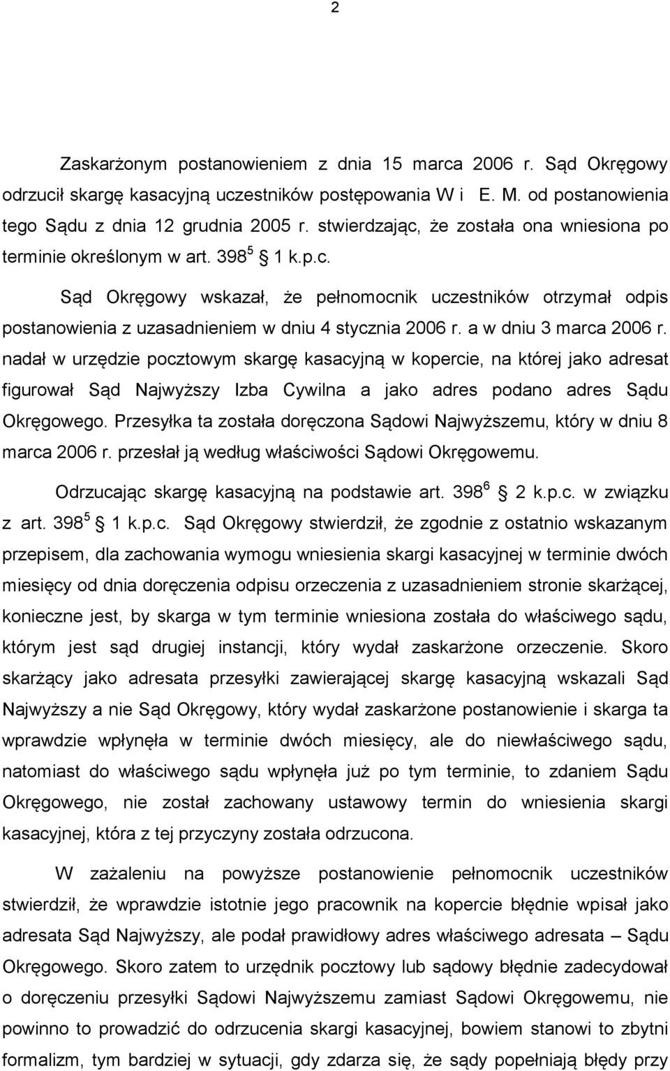 a w dniu 3 marca 2006 r. nadał w urzędzie pocztowym skargę kasacyjną w kopercie, na której jako adresat figurował Sąd Najwyższy Izba Cywilna a jako adres podano adres Sądu Okręgowego.