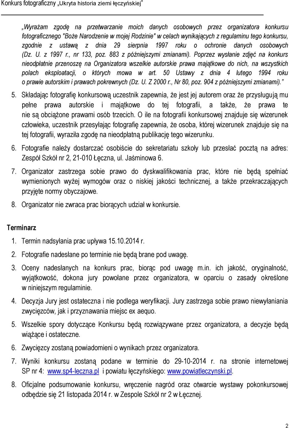 Poprzez wysłanie zdjęć na konkurs nieodpłatnie przenoszę na Organizatora wszelkie autorskie prawa majątkowe do nich, na wszystkich polach eksploatacji, o których mowa w art.