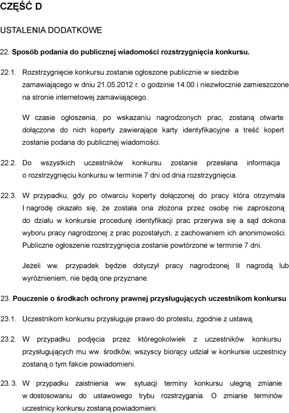 W czasie ogłoszenia, po wskazaniu nagrodzonych prac, zostaną otwarte dołączone do nich koperty zawierające karty identyfikacyjne a treść kopert zostanie podana do publicznej wiadomości. 22