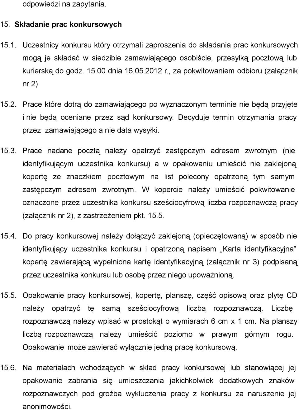 .1. Uczestnicy konkursu który otrzymali zaproszenia do składania prac konkursowych mogą je składać w siedzibie zamawiającego osobiście, przesyłką pocztową lub kurierską do godz. 15.00 dnia 16.05.