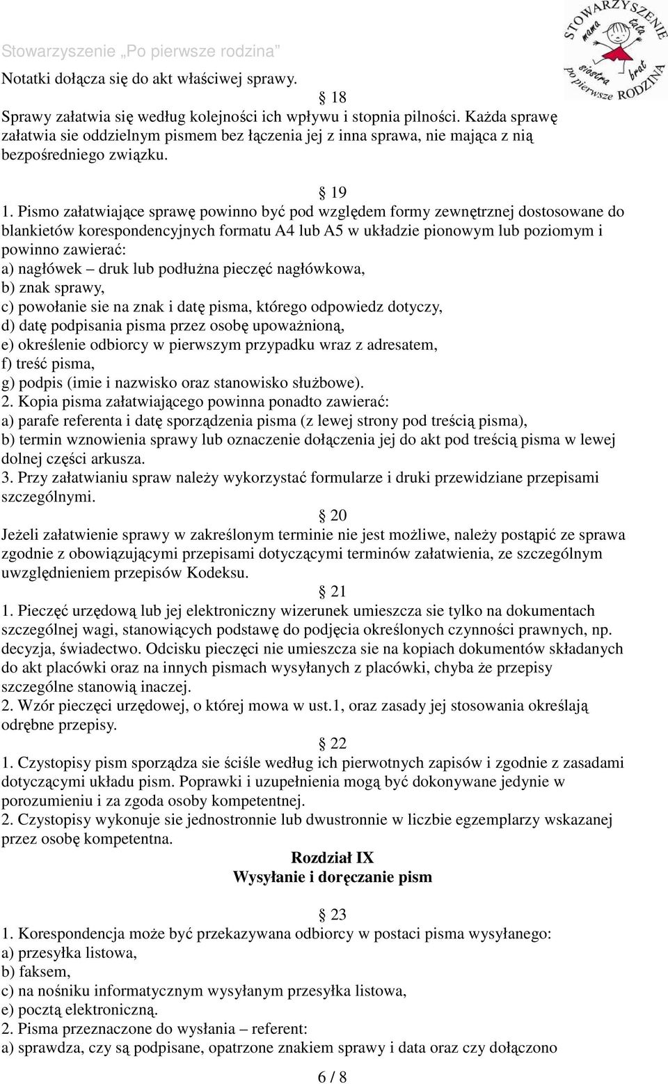 Pismo załatwiające sprawę powinno być pod względem formy zewnętrznej dostosowane do blankietów korespondencyjnych formatu A4 lub A5 w układzie pionowym lub poziomym i powinno zawierać: a) nagłówek