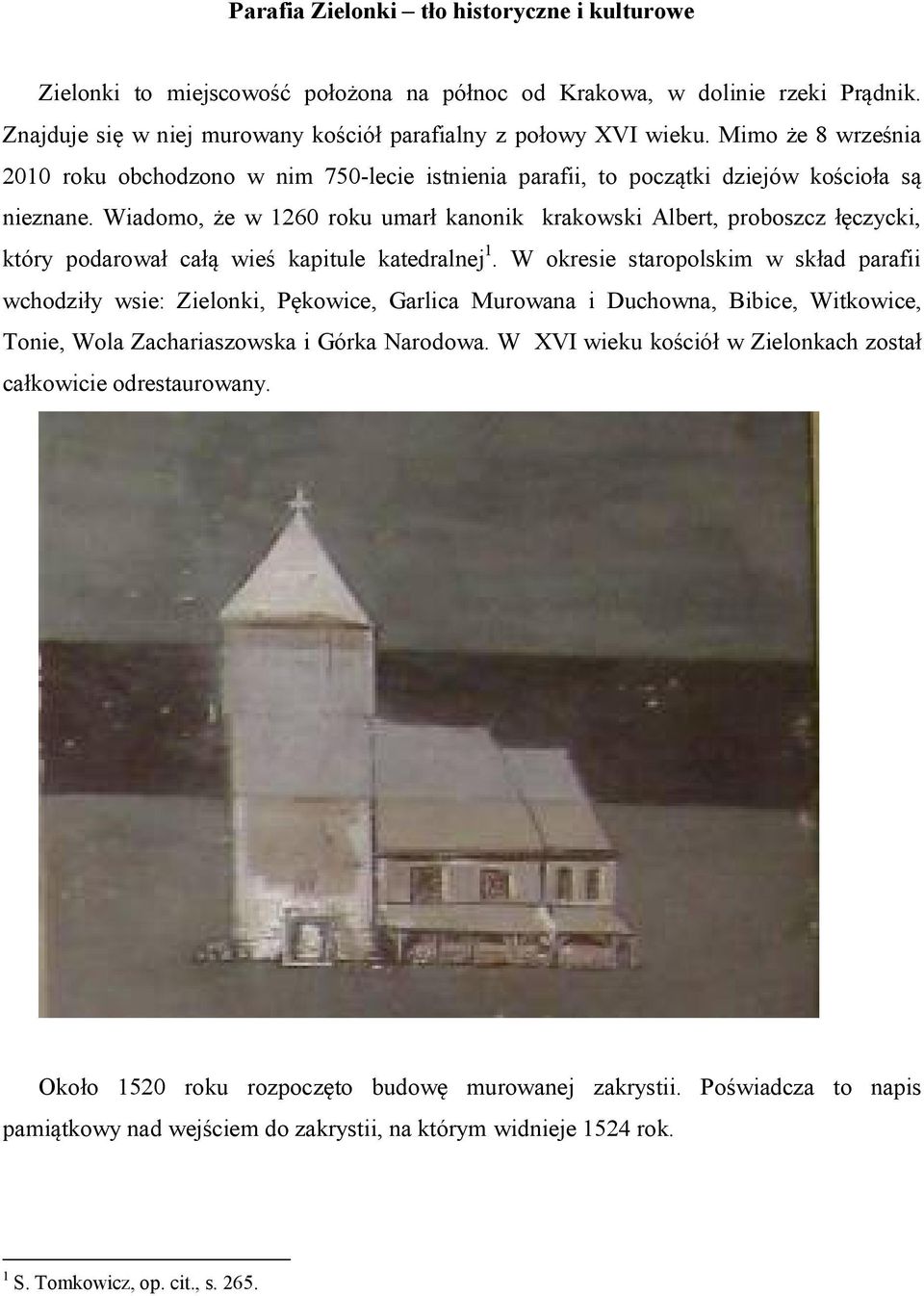 Wiadomo, że w 1260 roku umarł kanonik krakowski Albert, proboszcz łęczycki, który podarował całą wieś kapitule katedralnej 1.