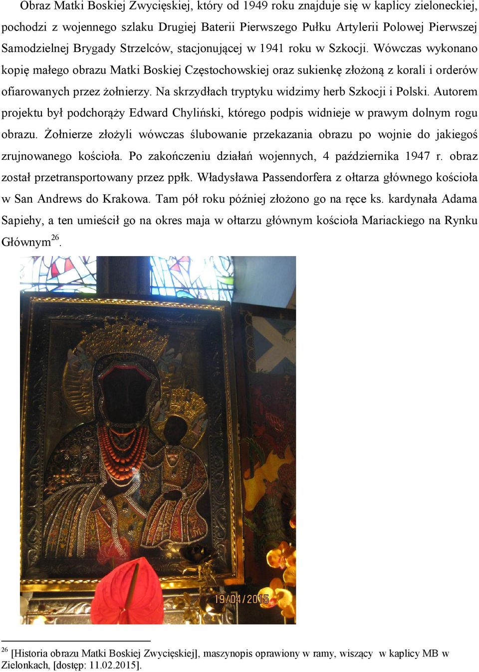 Na skrzydłach tryptyku widzimy herb Szkocji i Polski. Autorem projektu był podchorąży Edward Chyliński, którego podpis widnieje w prawym dolnym rogu obrazu.