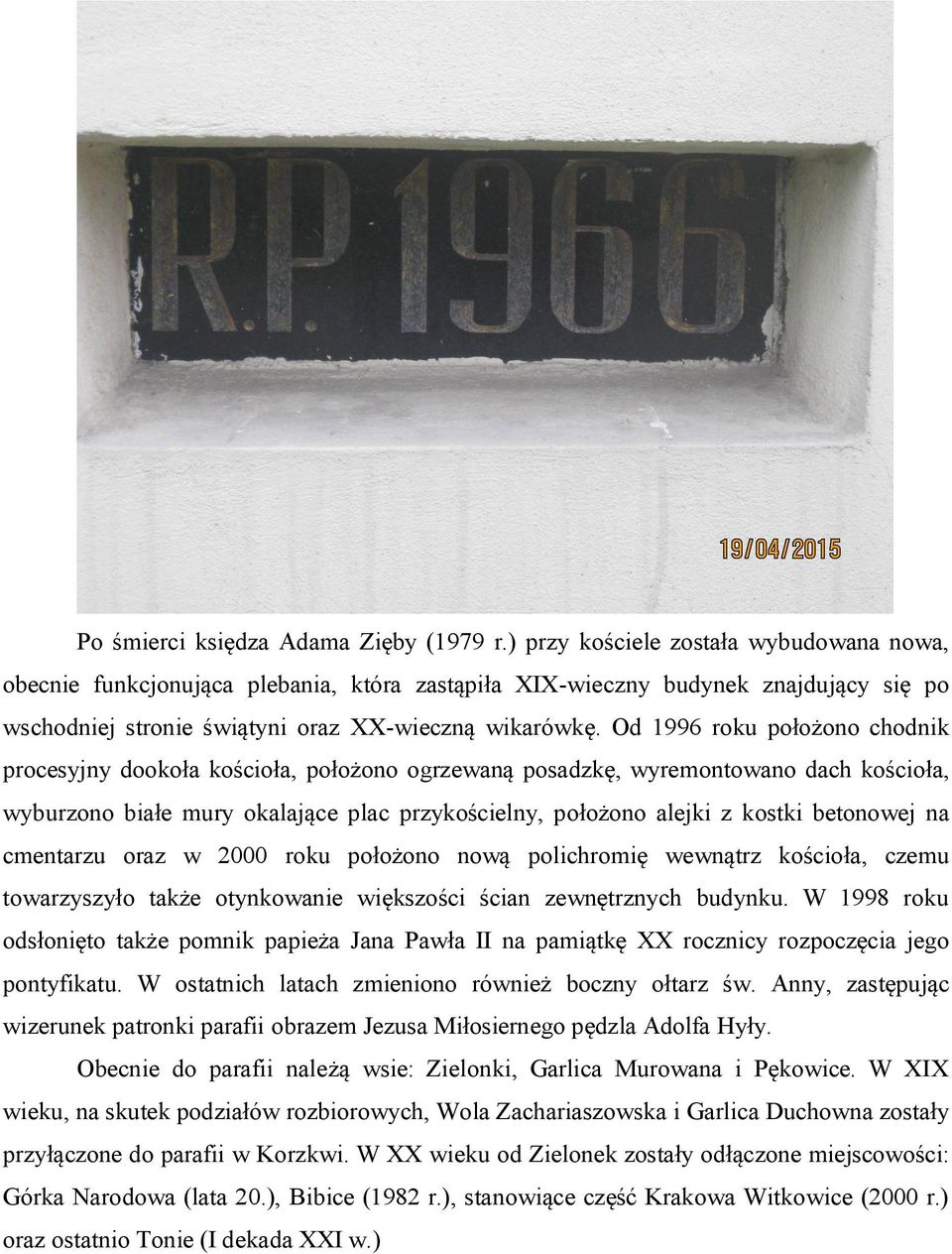 Od 1996 roku położono chodnik procesyjny dookoła kościoła, położono ogrzewaną posadzkę, wyremontowano dach kościoła, wyburzono białe mury okalające plac przykościelny, położono alejki z kostki