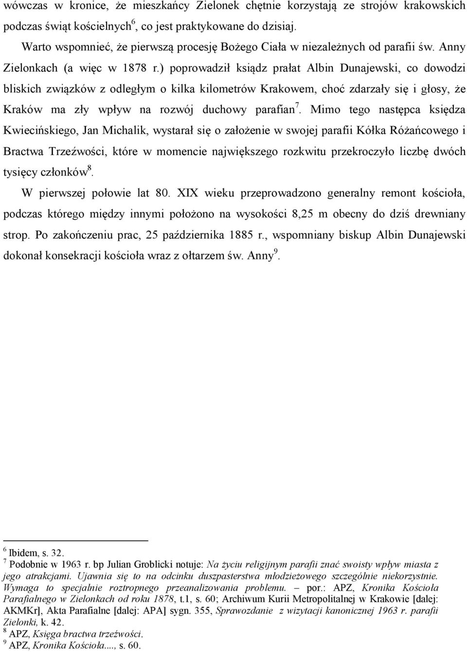 ) poprowadził ksiądz prałat Albin Dunajewski, co dowodzi bliskich związków z odległym o kilka kilometrów Krakowem, choć zdarzały się i głosy, że Kraków ma zły wpływ na rozwój duchowy parafian 7.