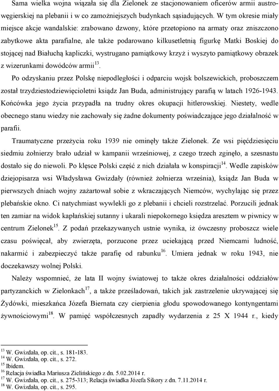 stojącej nad Białuchą kapliczki, wystrugano pamiątkowy krzyż i wyszyto pamiątkowy obrazek z wizerunkami dowódców armii 13.