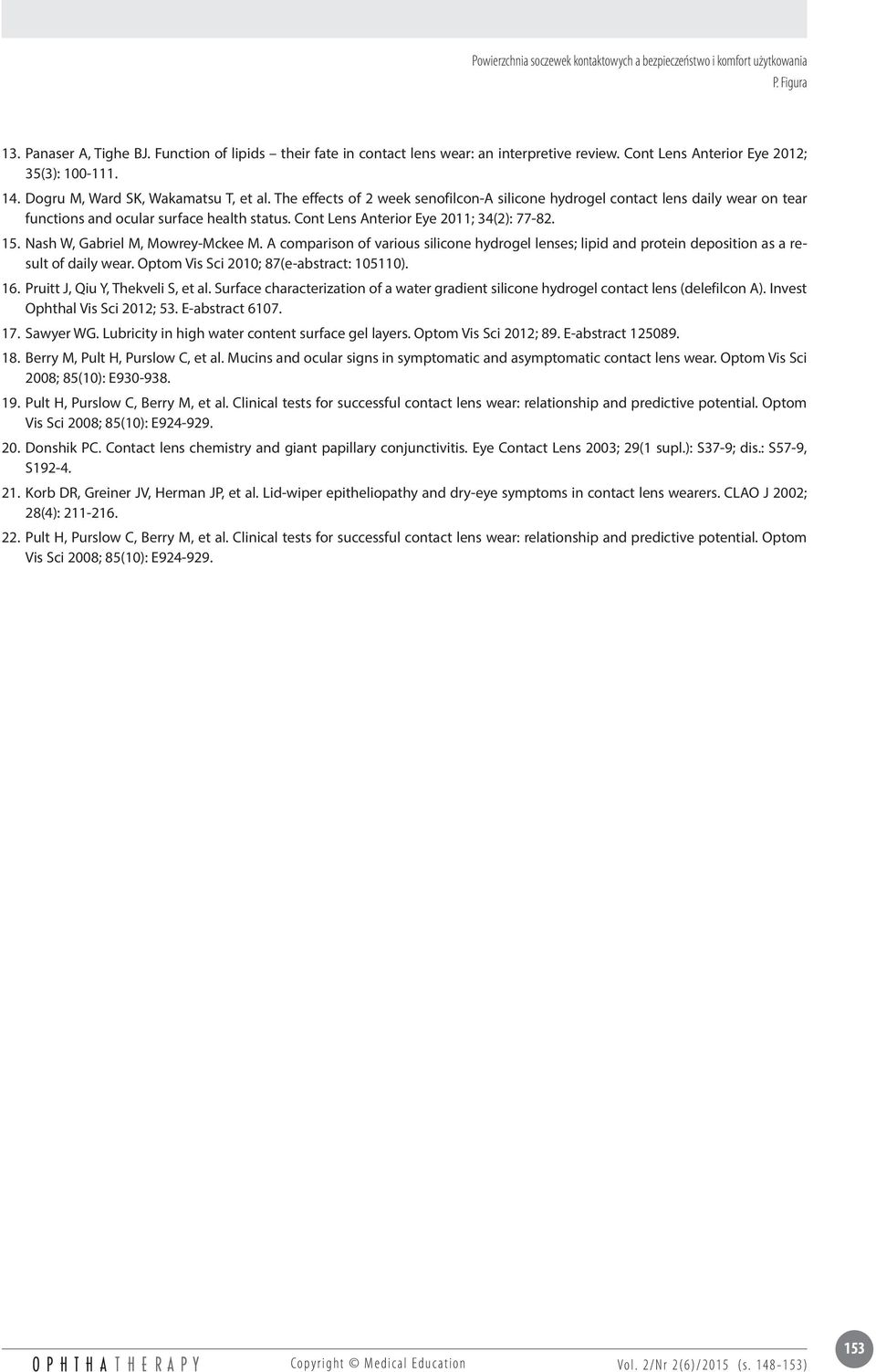 Nash W, Gabriel M, Mowrey-Mckee M. A comparison of various silicone hydrogel lenses; lipid and protein deposition as a result of daily wear. Optom Vis Sci 2010; 87(e-abstract: 105110). 16.