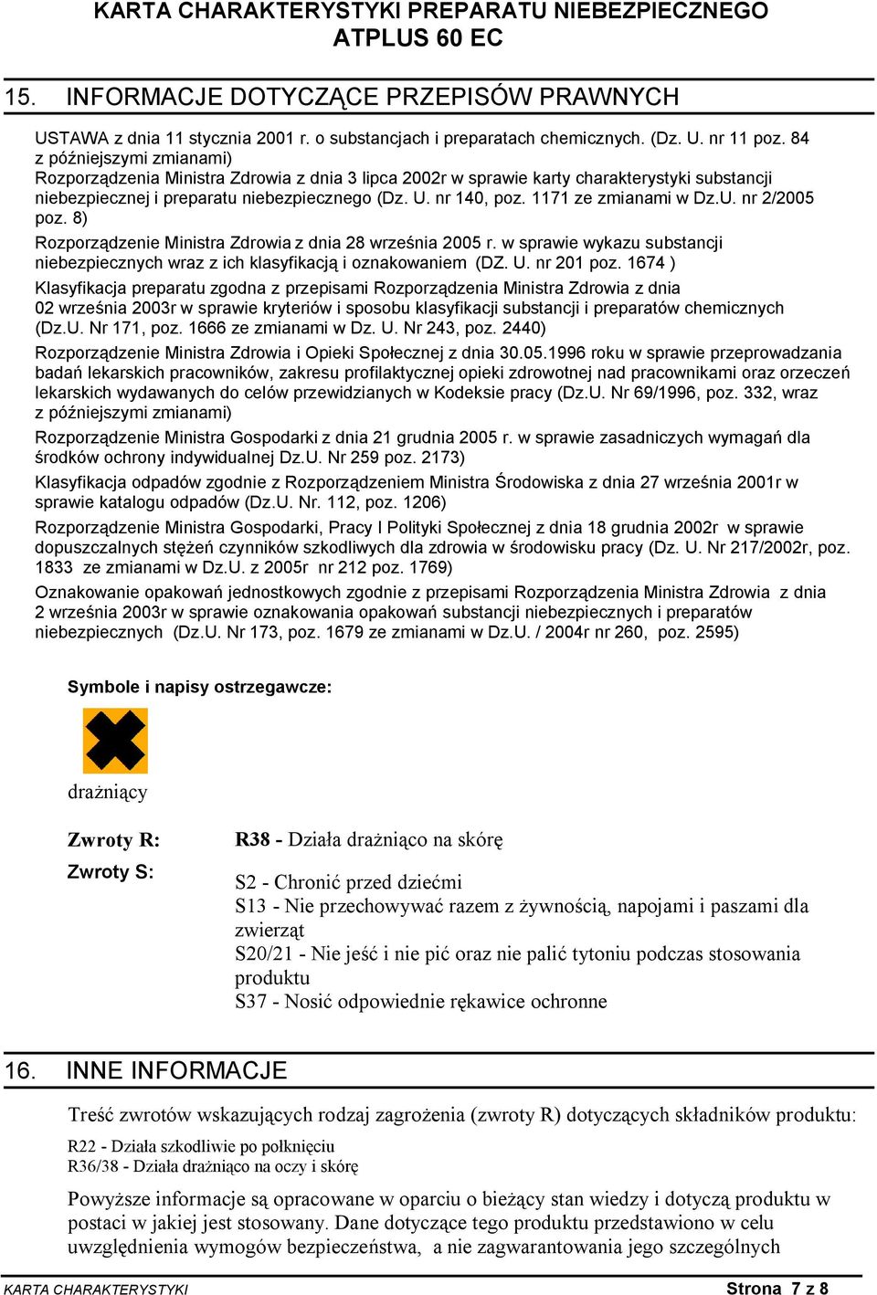 1171 ze zmianami w Dz.U. nr 2/2005 poz. 8) Rozporządzenie Ministra Zdrowia z dnia 28 września 2005 r. w sprawie wykazu substancji niebezpiecznych wraz z ich klasyfikacją i oznakowaniem (DZ. U.