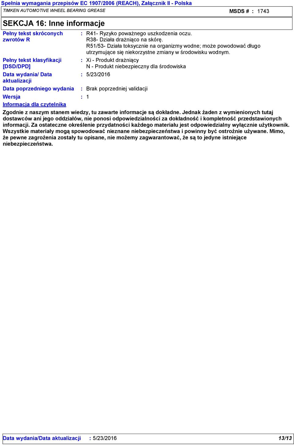 R51/53 Działa toksycznie na organizmy wodne; może powodować długo utrzymujące się niekorzystne zmiany w środowisku wodnym.