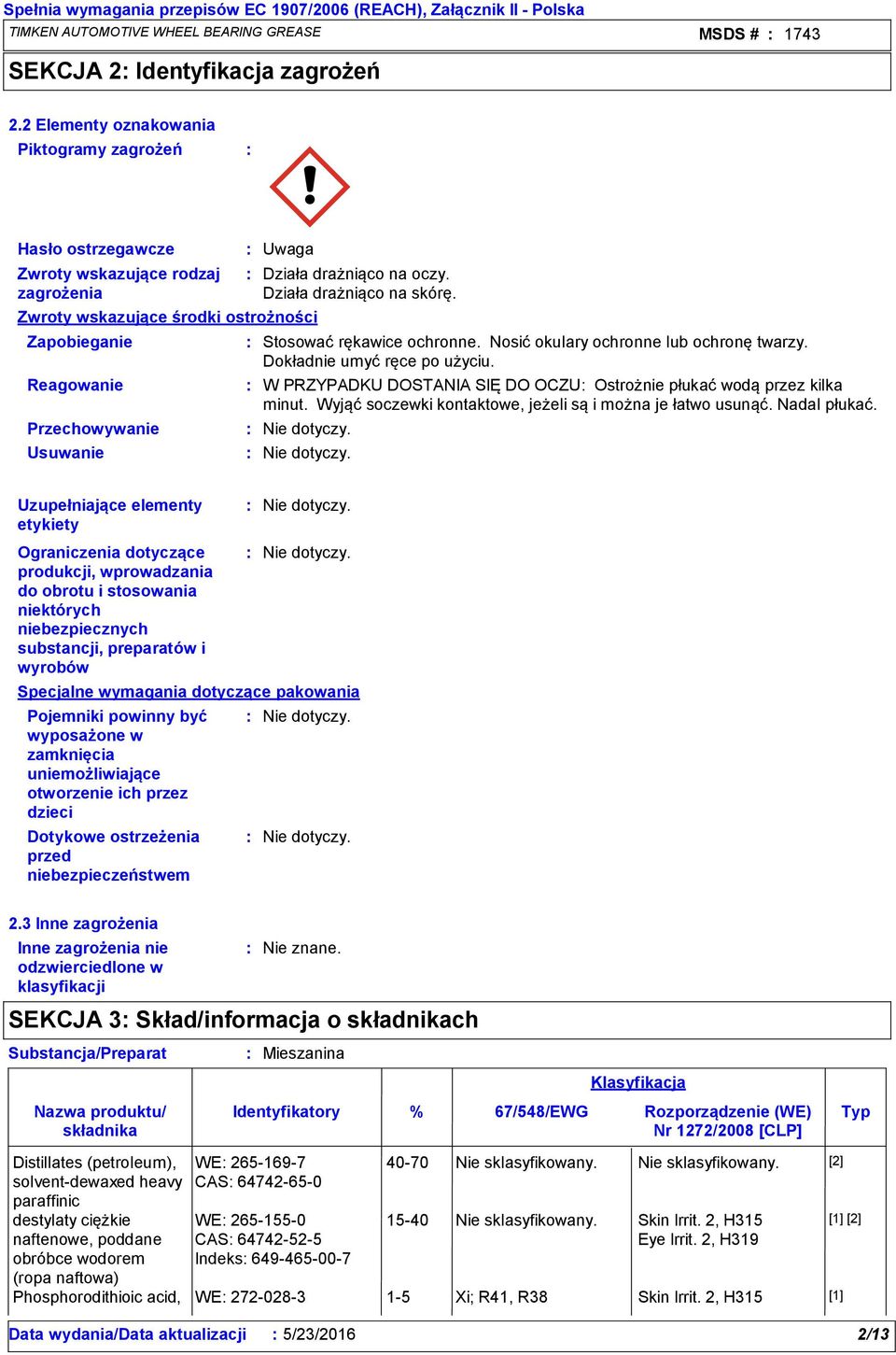 drażniąco na oczy. Działa drażniąco na skórę. Stosować rękawice ochronne. Nosić okulary ochronne lub ochronę twarzy. Dokładnie umyć ręce po użyciu.