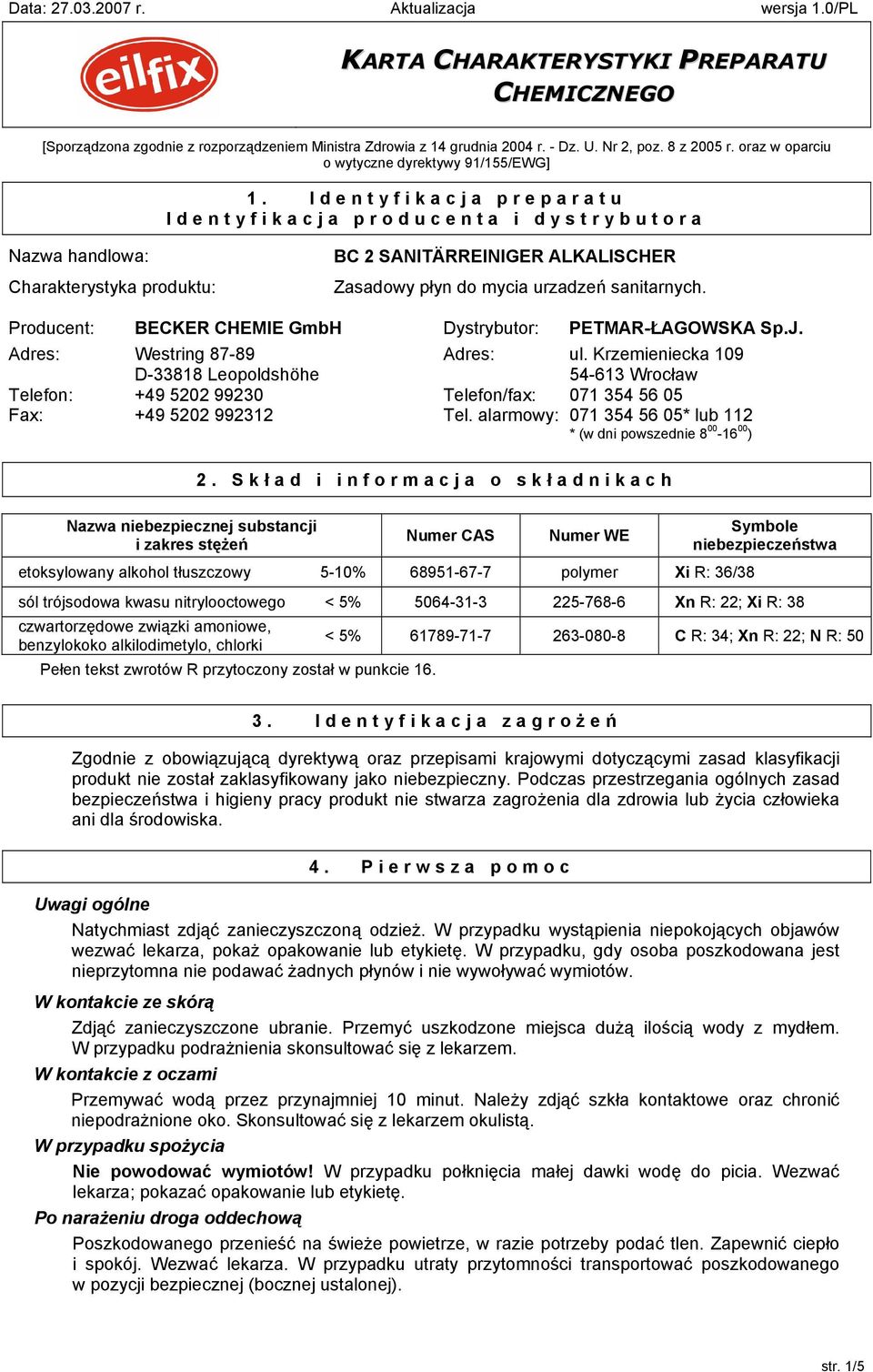 Identyfikacja preparatu Identyfikacja producenta i dystrybutora Nazwa handlowa: Charakterystyka produktu: BC 2 SANITÄRREINIGER ALKALISCHER Zasadowy płyn do mycia urzadzeń sanitarnych.