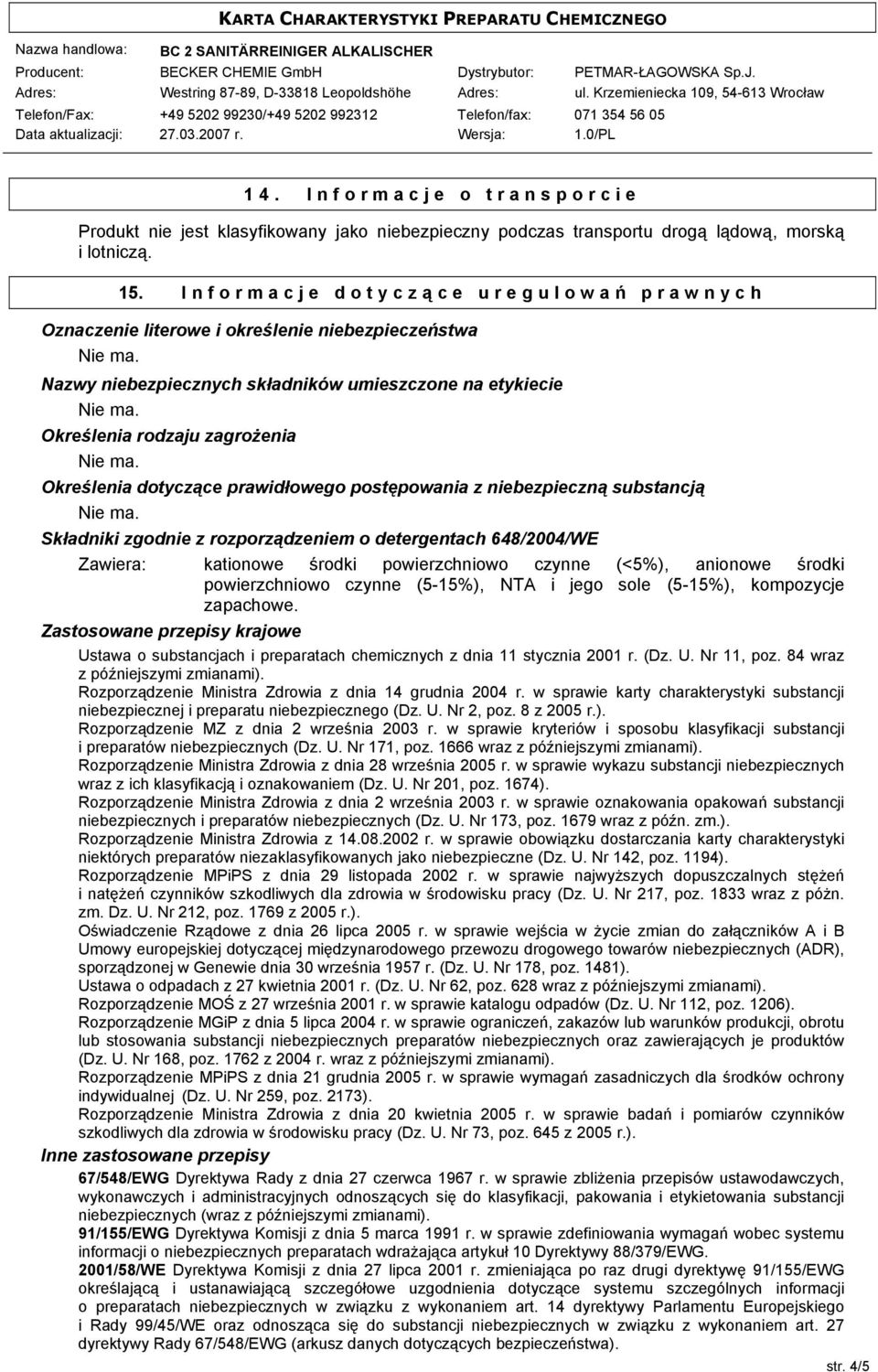 dotyczące prawidłowego postępowania z niebezpieczną substancją Składniki zgodnie z rozporządzeniem o detergentach 648/2004/WE Zawiera: kationowe środki powierzchniowo czynne (<5%), anionowe środki