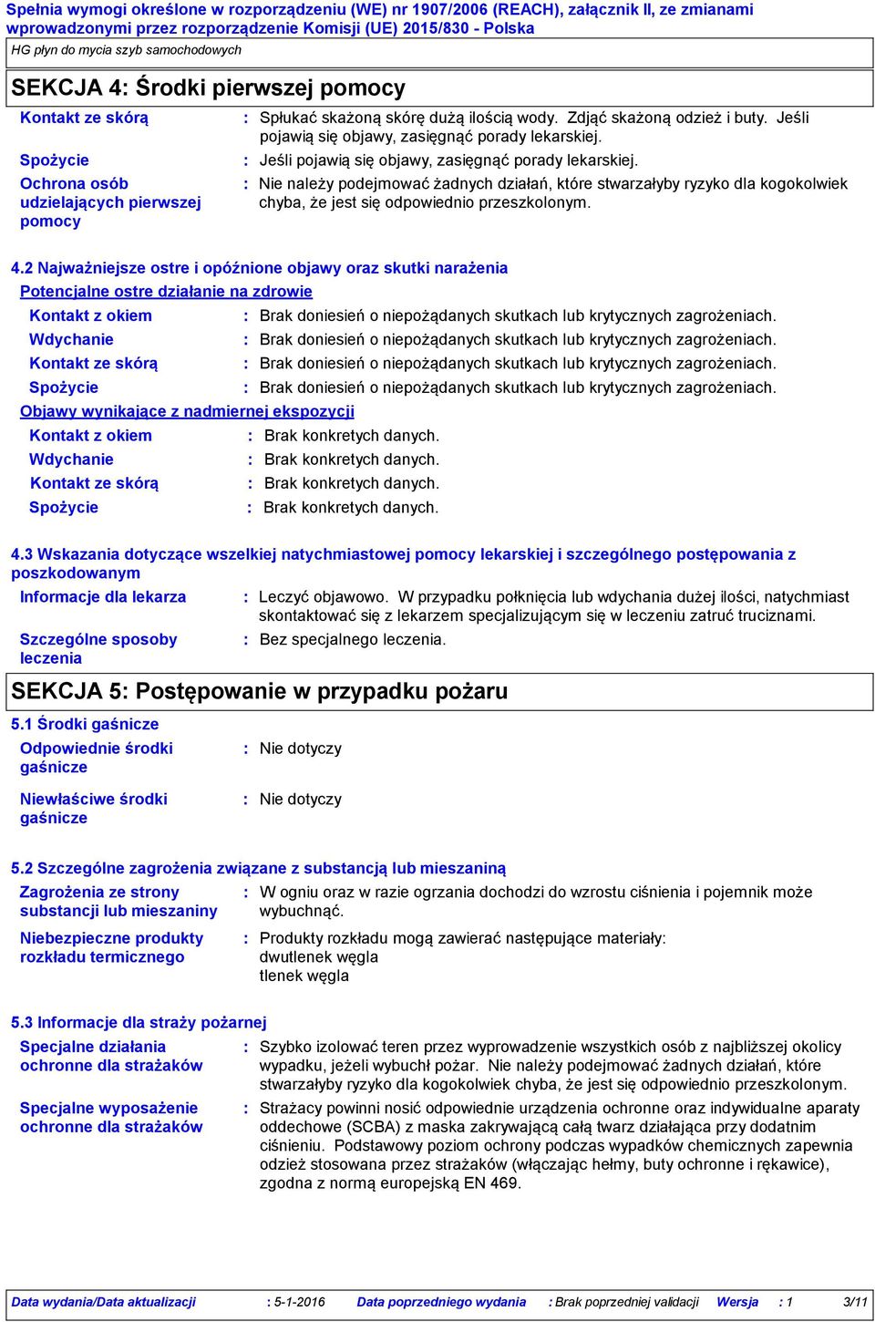 Jeśli pojawią się objawy, zasięgnąć porady lekarskiej. Nie należy podejmować żadnych działań, które stwarzałyby ryzyko dla kogokolwiek chyba, że jest się odpowiednio przeszkolonym. 4.
