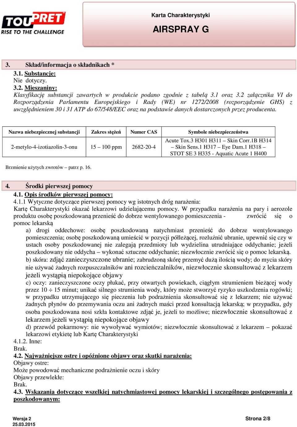 producenta. Nazwa niebezpiecznej substancji Zakres stężeń Numer CAS Symbole niebezpieczeństwa 2-metylo-4-izotiazolin-3-onu 15 100 ppm 2682-20-4 Brzmienie użytych zwrotów patrz p. 16. Acute Tox.