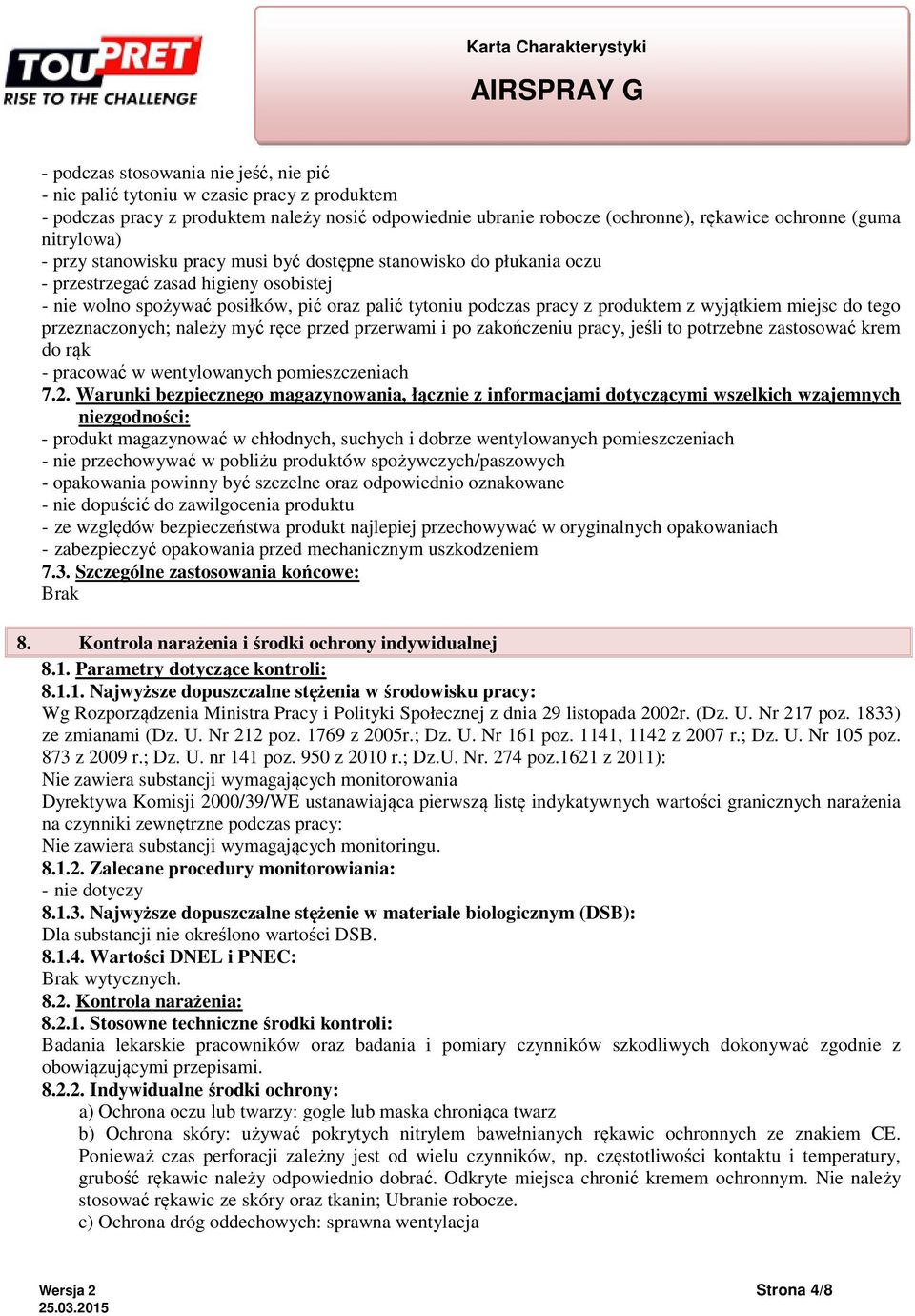 z wyjątkiem miejsc do tego przeznaczonych; należy myć ręce przed przerwami i po zakończeniu pracy, jeśli to potrzebne zastosować krem do rąk - pracować w wentylowanych pomieszczeniach 7.2.